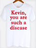 Kevin You Are Such A Disease